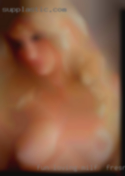 Fun loving outgoing open milf in Fresno minded woman.